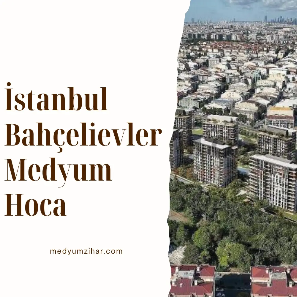 İstanbul Bahçelievler Medyum Hoca